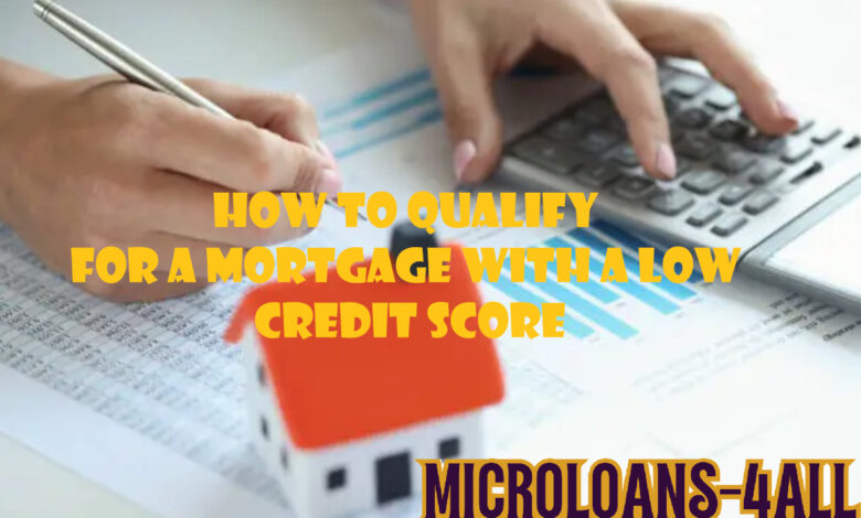 How to Qualify for a Mortgage with a Low Credit Score